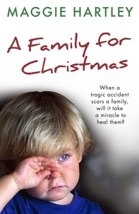 Maggie Hartley - A Family For Christmas - When a tragic accident scars a family, will it take a miracle to heal them?.