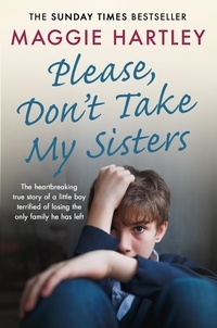 Maggie Hartley - Please Don't Take My Sisters - The heartbreaking true story of a young boy terrified of losing the only family he has left.