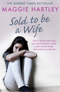 Maggie Hartley - Sold To Be A Wife - Only a determined foster carer can stop a terrified girl from becoming a child bride.
