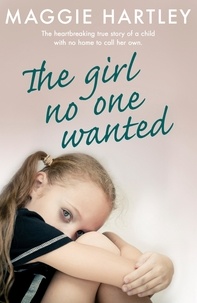 Maggie Hartley - The Girl No One Wanted - The heartbreaking true story of a child with no home to call her own.