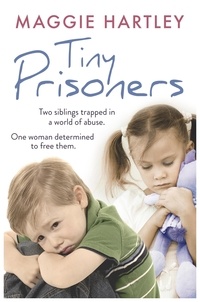 Maggie Hartley - Tiny Prisoners - Two siblings trapped in a world of abuse. One woman determined to free them.