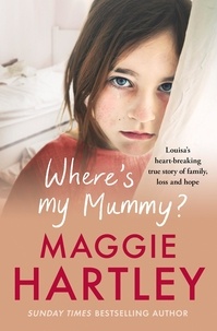 Maggie Hartley - Where's My Mummy? - Louisa's heart-breaking true story of family, loss and hope.