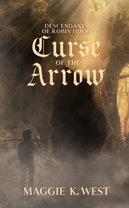 Ebook nl téléchargé Curse of the Arrow  - Descendants of Robin Hood, #2 FB2 in French par Maggie K. West 9781734944785
