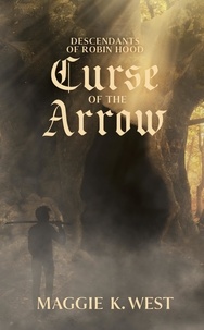  Maggie K. West - Curse of the Arrow - Descendants of Robin Hood, #2.