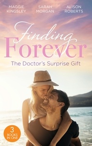 Maggie Kingsley et Sarah Morgan - Finding Forever: The Doctor's Surprise Gift - St Piran's: Tiny Miracle Twins (St Piran's Hospital) / St Piran's: Prince on the Children's Ward / St. Piran's: The Wedding!.