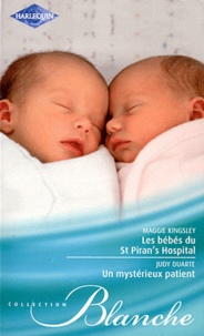 Maggie Kingsley et Judy Duarte - Les bébés du St Piran's hospital ; Un mystérieux patient.