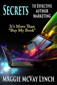  Maggie Lynch - Secrets to Effective Author Marketing: It's More Than "Buy My Book" - Career Author Secrets, #3.