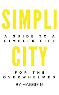 Amazon regarde à l'intérieur du téléchargeur de livres Simplicity A Guide to a Simpler Life for the Overwhelmed par Maggie M  (French Edition)