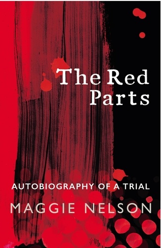 Maggie Nelson - The Red Parts - Autobiography of a Trial.