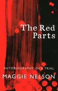 Maggie Nelson - The Red Parts - Autobiography of a Trial.