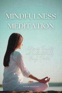 Mindfulness Meditation: Achieving Tranquility and Emotional Healing through Practice