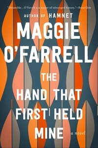 Maggie O'Farrell - The Hand That First Held Mine - A Novel.