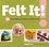 Felt It!. 20 Fun &amp; Fabulous Projects to Knit &amp; Felt