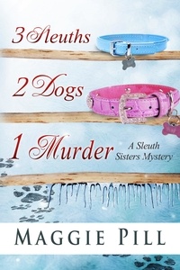  Maggie Pill - 3 Sleuths, 2 Dogs, 1 Murder - The Sleuth Sisters Mysteries, #2.