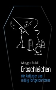 Maggie Raidl - Erbschleichen für Anfänger und mäßig Fortgeschrittene.