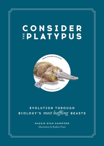 Consider the Platypus. Evolution through Biology's Most Baffling Beasts