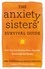 The Anxiety Sisters' Survival Guide. How You Can Become More Hopeful, Connected, and Happy