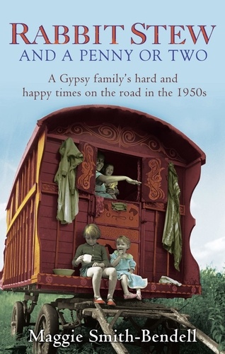 Rabbit Stew And A Penny Or Two. A Gypsy Family's Hard and Happy Times on the Road in the 1950s