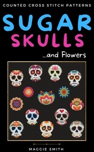  Maggie Smith - Sugar Skulls and Flowers Counted Cross Stitch Patterns.