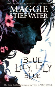 Maggie Stiefvater - The Raven Cycle - Book 3, Blue Lily, Lily Blue.