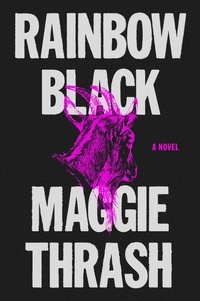 Maggie Thrash - Rainbow Black - A Novel.