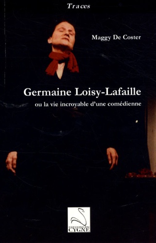 Maggy De Coster - Germaine Loisy-Lafaille - Ou la vie incroyable d'une comédienne.