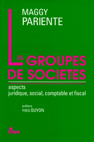 Maggy Pariente - Les Groupes Des Societes. Aspects Juridique, Social, Comptable Et Fiscal.