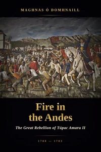 Fire in the Andes: The Great Rebellion of Túpac Amaru II, 1780–1783
