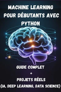 Machine Learning pour Débutants avec Python  Guide Complet + Projets Réels  (IA, Deep Learning, Data Science)