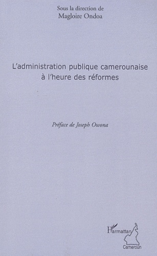 Magloire Ondoa - L'administration publique camerounaise a l'heure des réformes.