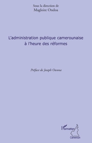 Magloire Ondoa - L'administration publique camerounaise a l'heure des réformes.