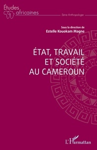 Magne estelle Kouokam - Etat, travail et société au Cameroun.