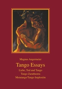 Magnus Angermeier - Tango Essays - Liebe, Tod und Tango - Tango Zarathustra - Metatango/Tango Implosión.