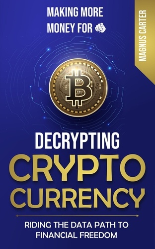  Magnus Carter - Making More Money for You!  Decrypting Cryptocurrency Riding the Data Path to Financial Freedom.