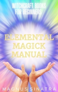  Magnus Sinatra - Elemental Magick Manual - Witchcraft Books for Beginners, #3.