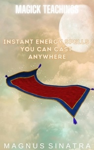  Magnus Sinatra - Instant Energy Spells You Can Cast Anywhere - Magick Teachings, #2.