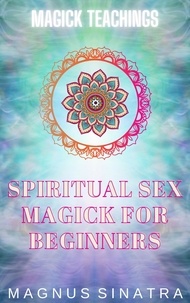  Magnus Sinatra - Spiritual Sex Magick for Beginners - Magick Teachings, #8.