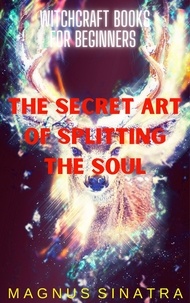  Magnus Sinatra - The Secret Art of Splitting the Soul - Witchcraft Books for Beginners, #7.