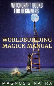  Magnus Sinatra - Worldbuilding Magick Manual - Witchcraft Books for Beginners, #4.