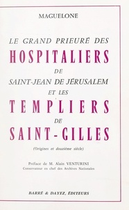  Maguelone et François Lébédeff - Le grand Prieuré des Hospitaliers de Saint-Jean de Jérusalem et les Templiers de Saint-Gilles (origines et XIIe siècle).