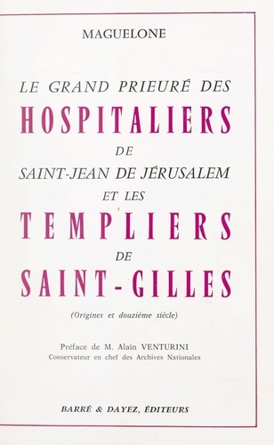 Le grand Prieuré des Hospitaliers de Saint-Jean de Jérusalem et les Templiers de Saint-Gilles (origines et XIIe siècle)