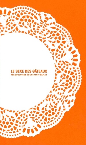 Maguelonne Toussaint-Samat - Le sexe de gâteaux.