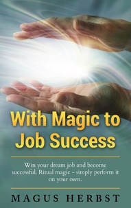 Magus Herbst - With Magic to Job Success - Win your Dream Job and Become Successful. Ritual Magic - Simply Perform it on Your Own.