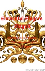  Magus Sefiro - Elemental Fingers Magick: Harness the Powers of the Elements with Your Fingers.