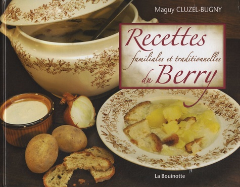Maguy Cluzel-Bugny - Recettes familiales et traditionnelles du Berry - Au creux de l'assiette.