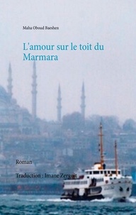Maha Oboud Baeschen - L'amour sur le toit du Marmara.
