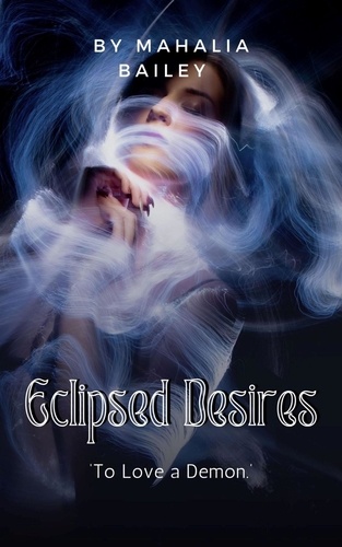  Mahalia Bailey - Eclipsed Desires - To Love a Demon.