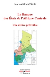Mahamat Massoud - La banque des Etats de l'Afrique Centrale - Une dérive prévisible.