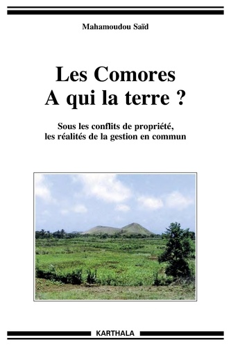 Mahamoudou Saïd - Les Comores, à qui la terre ? - Sous les conflits de propriété, les réalités de la gestion en commun.