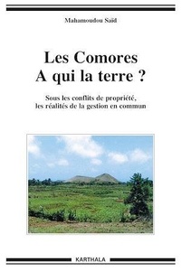 Mahamoudou Saïd - Les Comores, à qui la terre ? - Sous les conflits de propriété, les réalités de la gestion en commun.